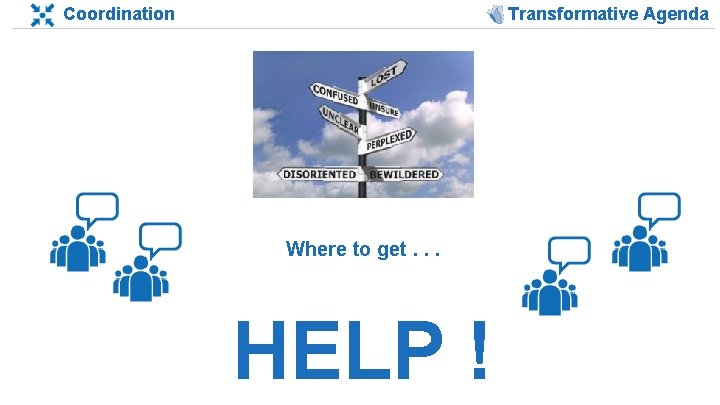 Coordination Transformative Agenda Where to get. . . HELP ! 