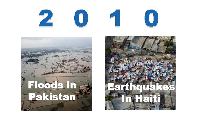 2 0 1 0 Floods in Pakistan UN Photo/Evan Schneider Earthquakes In Haiti UN