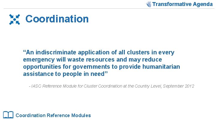 Transformative Agenda Coordination “An indiscriminate application of all clusters in every emergency will waste