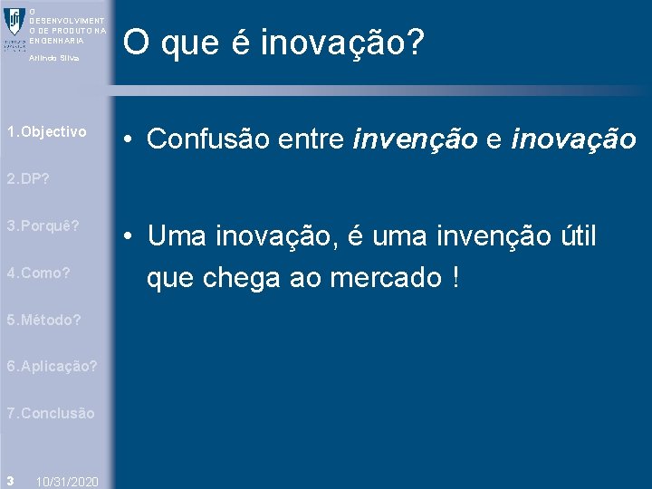 O DESENVOLVIMENT O DE PRODUTO NA ENGENHARIA Arlindo Silva 1. Objectivo O que é