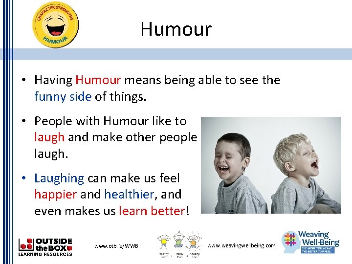 Humour • Having Humour means being able to see the funny side of things.