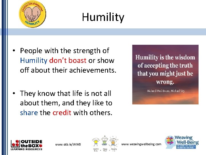 Humility • People with the strength of Humility don’t boast or show off about