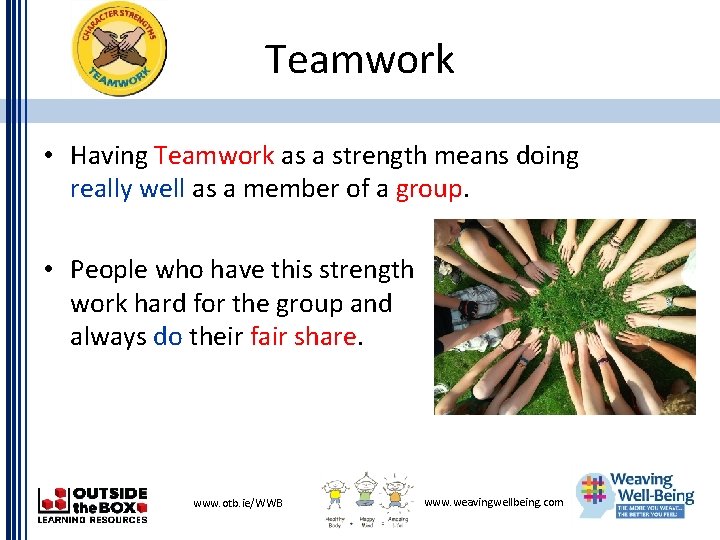 Teamwork • Having Teamwork as a strength means doing really well as a member