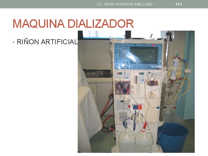 LIC. NORA HUARACHI ARELLANO MAQUINA DIALIZADOR • RIÑON ARTIFICIAL 111 