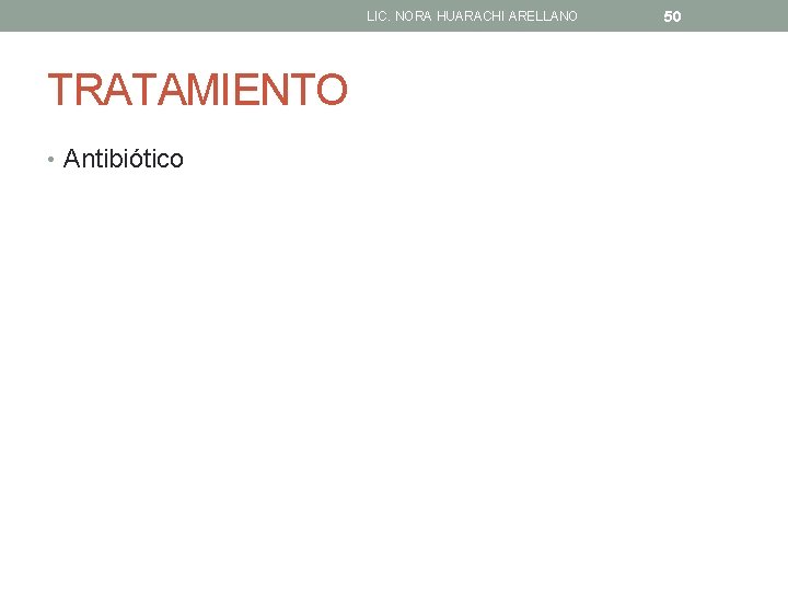 LIC. NORA HUARACHI ARELLANO TRATAMIENTO • Antibiótico 50 