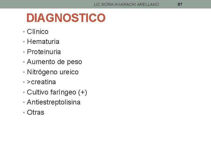 LIC. NORA HUARACHI ARELLANO DIAGNOSTICO • Clínico • Hematuria • Proteinuria • Aumento de