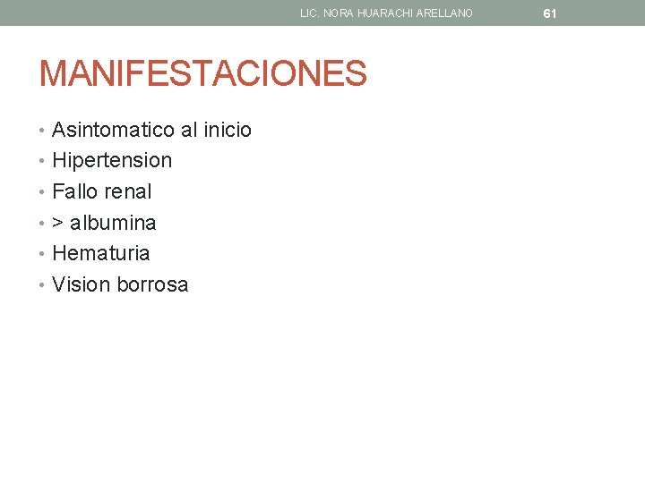 LIC. NORA HUARACHI ARELLANO MANIFESTACIONES • Asintomatico al inicio • Hipertension • Fallo renal