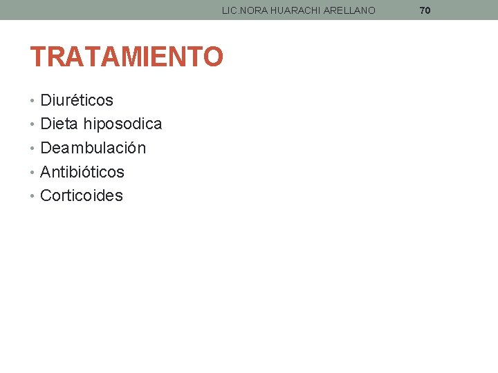 LIC. NORA HUARACHI ARELLANO TRATAMIENTO • Diuréticos • Dieta hiposodica • Deambulación • Antibióticos