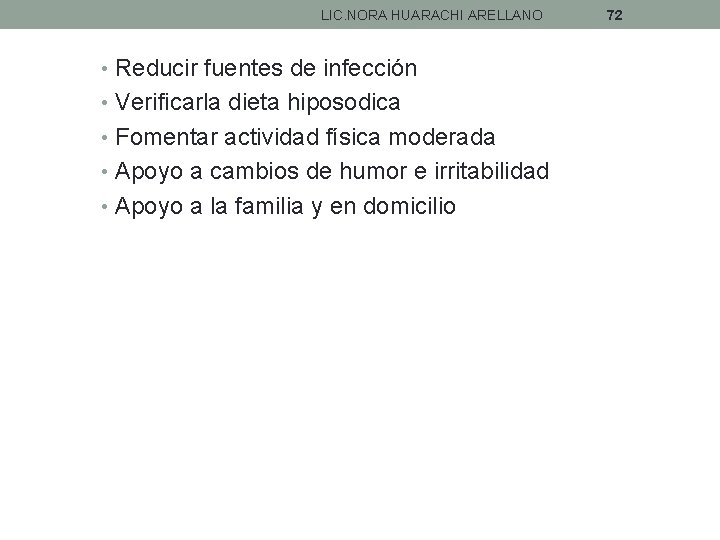 LIC. NORA HUARACHI ARELLANO • Reducir fuentes de infección • Verificarla dieta hiposodica •