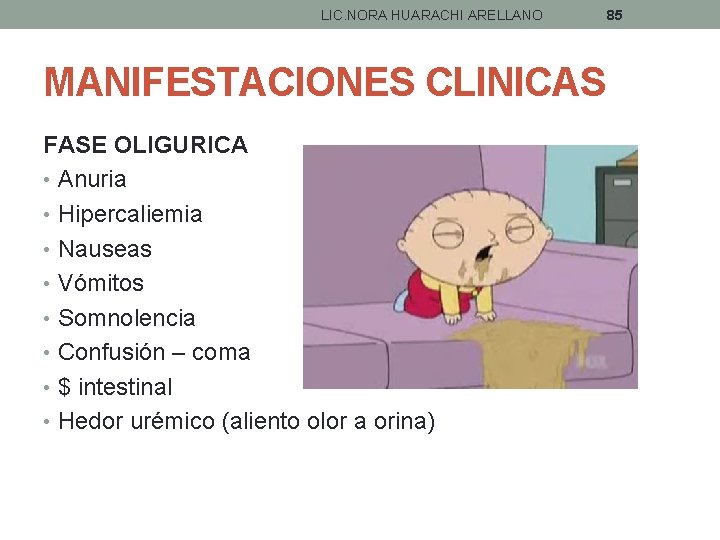 LIC. NORA HUARACHI ARELLANO MANIFESTACIONES CLINICAS FASE OLIGURICA • Anuria • Hipercaliemia • Nauseas