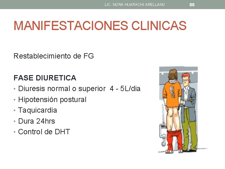 LIC. NORA HUARACHI ARELLANO MANIFESTACIONES CLINICAS Restablecimiento de FG FASE DIURETICA • Diuresis normal