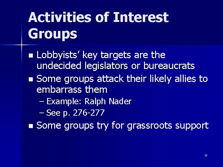 Activities of Interest Groups Lobbyists’ key targets are the undecided legislators or bureaucrats n