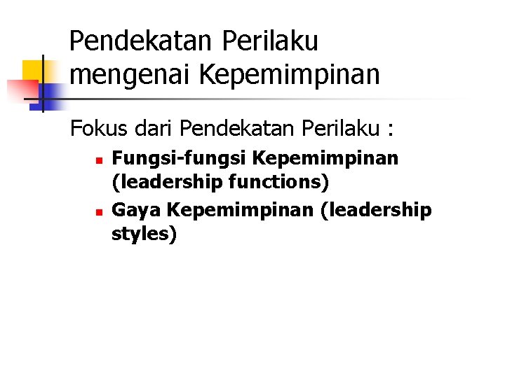 Pendekatan Perilaku mengenai Kepemimpinan Fokus dari Pendekatan Perilaku : n n Fungsi-fungsi Kepemimpinan (leadership Pendekatan Perilaku mengenai Kepemimpinan Fokus dari Pendekatan Perilaku : n n Fungsi-fungsi Kepemimpinan (leadership
