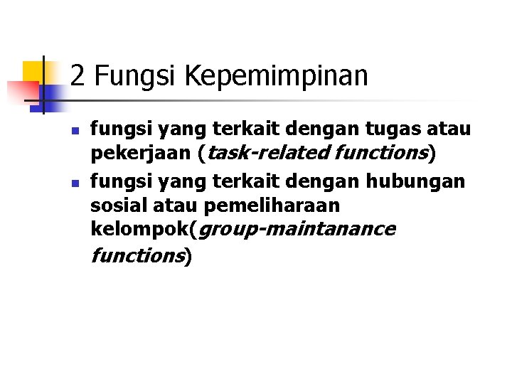 2 Fungsi Kepemimpinan n n fungsi yang terkait dengan tugas atau pekerjaan (task-related functions) 2 Fungsi Kepemimpinan n n fungsi yang terkait dengan tugas atau pekerjaan (task-related functions)