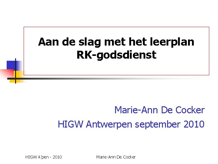 Aan de slag met het leerplan RK-godsdienst Marie-Ann De Cocker HIGW Antwerpen september 2010