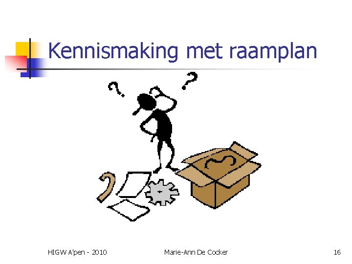 Kennismaking met raamplan HIGW A'pen - 2010 Marie-Ann De Cocker 16 