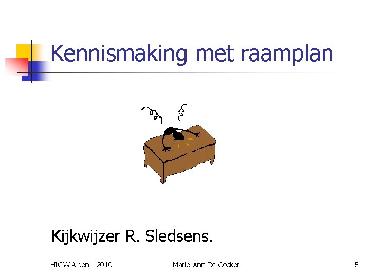 Kennismaking met raamplan Kijkwijzer R. Sledsens. HIGW A'pen - 2010 Marie-Ann De Cocker 5