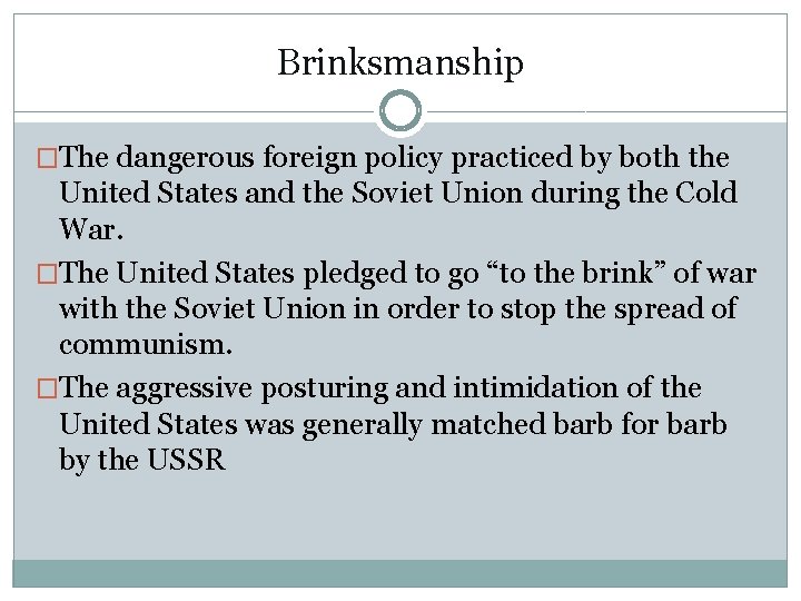 Brinksmanship �The dangerous foreign policy practiced by both the United States and the Soviet