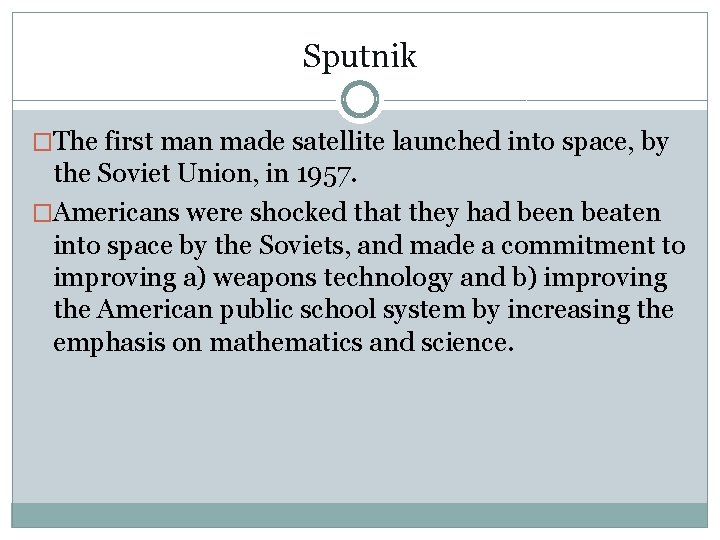 Sputnik �The first man made satellite launched into space, by the Soviet Union, in