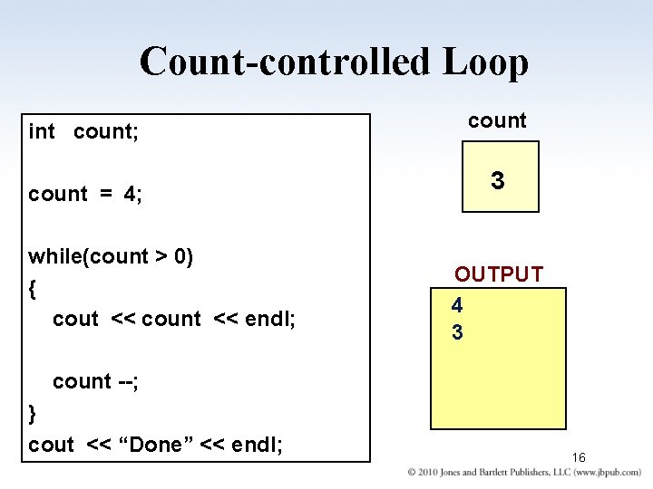 Count-controlled Loop int count; count = 4; while(count > 0) { cout << count