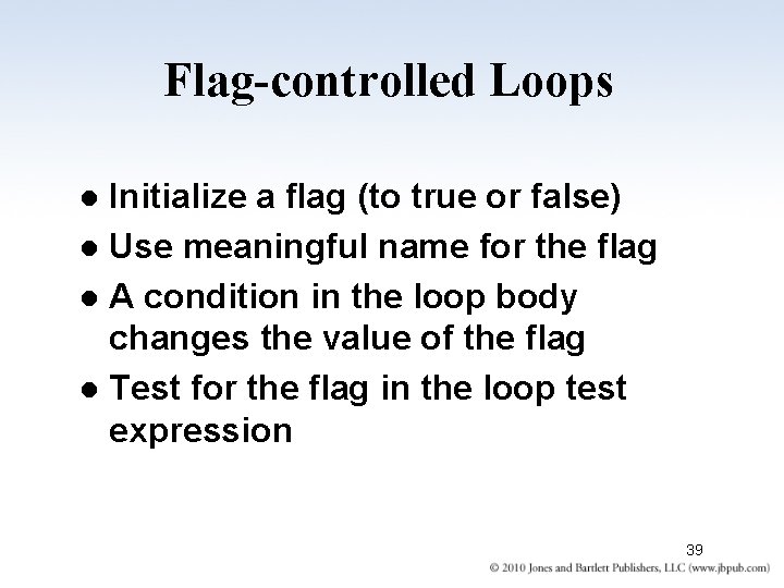 Flag-controlled Loops Initialize a flag (to true or false) l Use meaningful name for