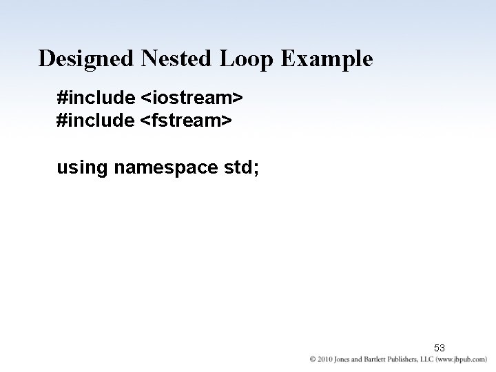 Designed Nested Loop Example #include <iostream> #include <fstream> using namespace std; 53 