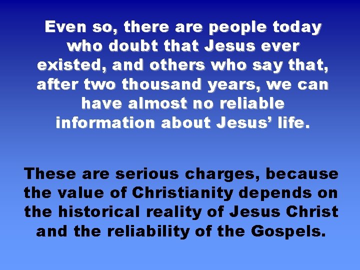 Even so, there are people today who doubt that Jesus ever existed, and others