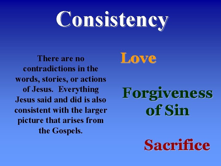 Consistency There are no contradictions in the words, stories, or actions of Jesus. Everything