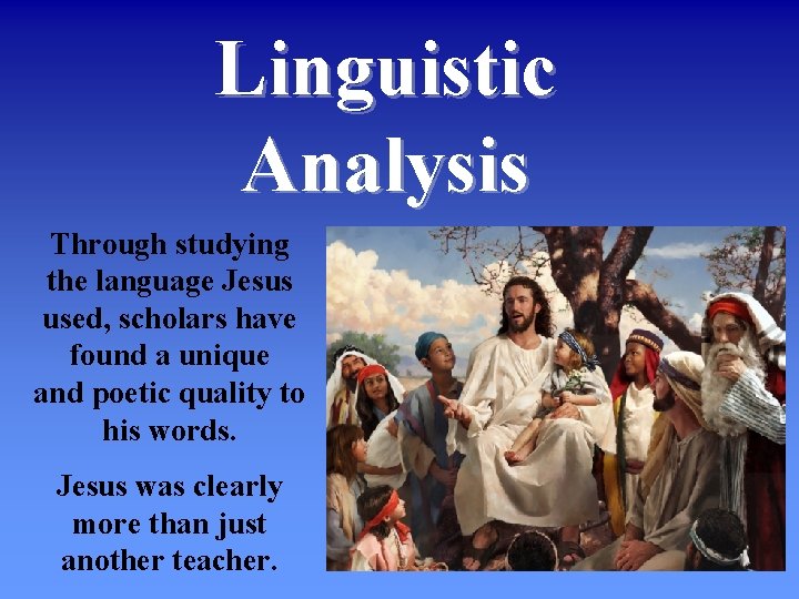 Linguistic Analysis Through studying the language Jesus used, scholars have found a unique and