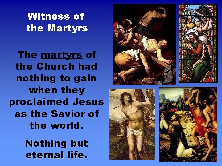 Witness of the Martyrs The martyrs of the Church had nothing to gain when