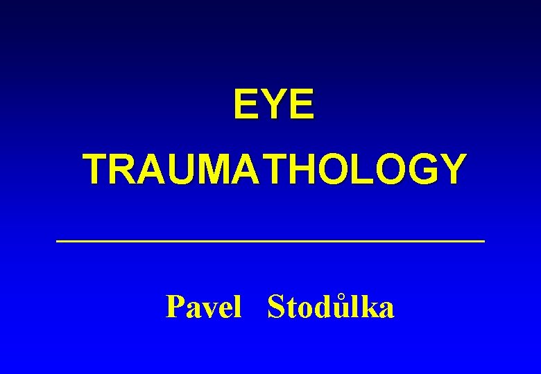 EYE TRAUMATHOLOGY Pavel Stodůlka 