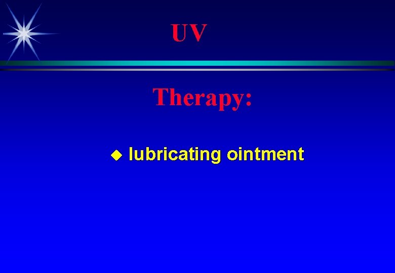 UV Therapy: u lubricating ointment 