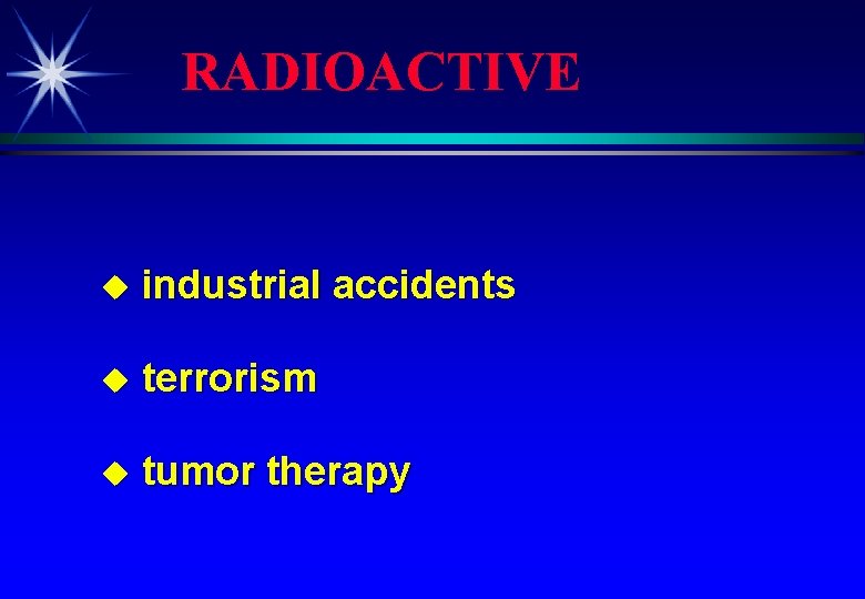 RADIOACTIVE u industrial accidents u terrorism u tumor therapy 