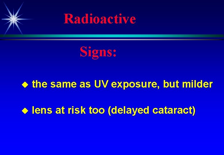 Radioactive Signs: u the same as UV exposure, but milder u lens at risk