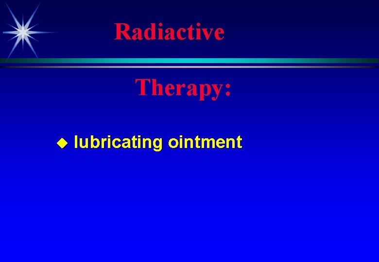 Radiactive Therapy: u lubricating ointment 