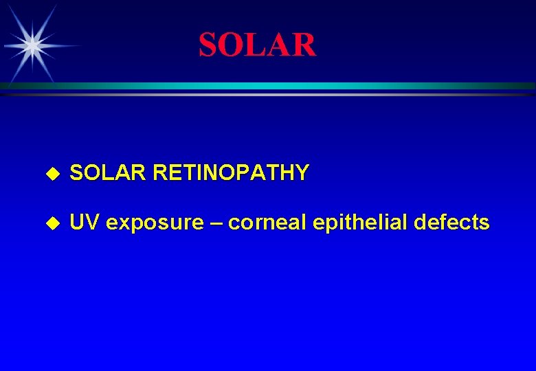 SOLAR u SOLAR RETINOPATHY u UV exposure – corneal epithelial defects 