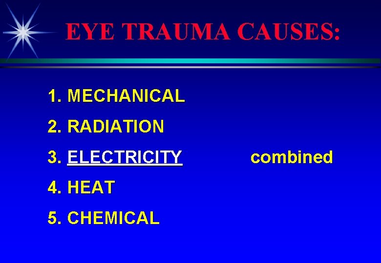 EYE TRAUMA CAUSES: 1. MECHANICAL 2. RADIATION 3. ELECTRICITY 4. HEAT 5. CHEMICAL combined