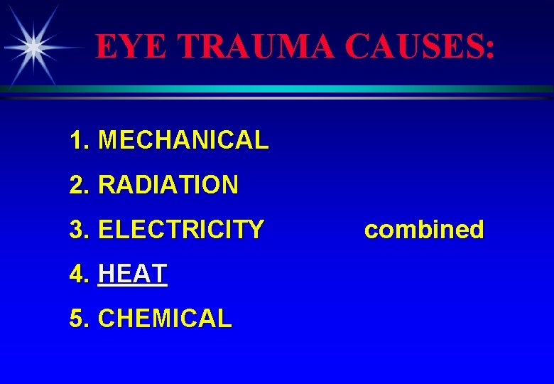 EYE TRAUMA CAUSES: 1. MECHANICAL 2. RADIATION 3. ELECTRICITY 4. HEAT 5. CHEMICAL combined