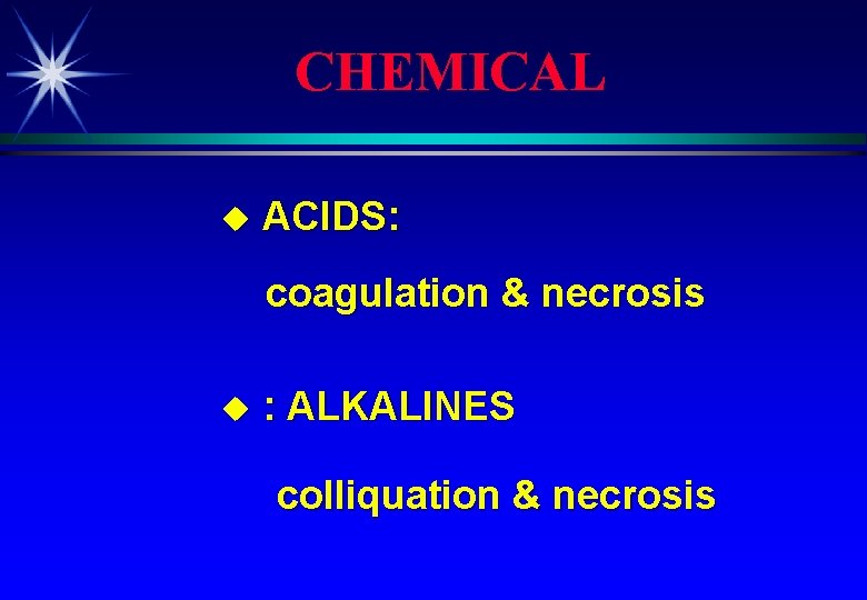 CHEMICAL u ACIDS: coagulation & necrosis u : ALKALINES colliquation & necrosis 