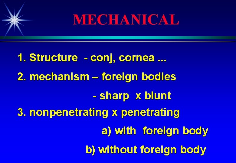 MECHANICAL 1. Structure - conj, cornea. . . 2. mechanism – foreign bodies -