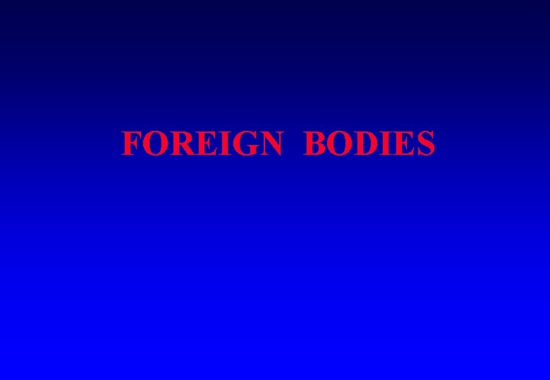 FOREIGN BODIES 