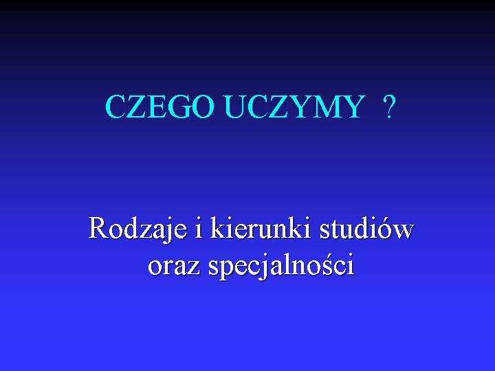 CZEGO UCZYMY ? Rodzaje i kierunki studiów oraz specjalności 