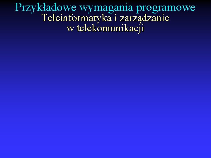 Przykładowe wymagania programowe Teleinformatyka i zarządzanie w telekomunikacji 