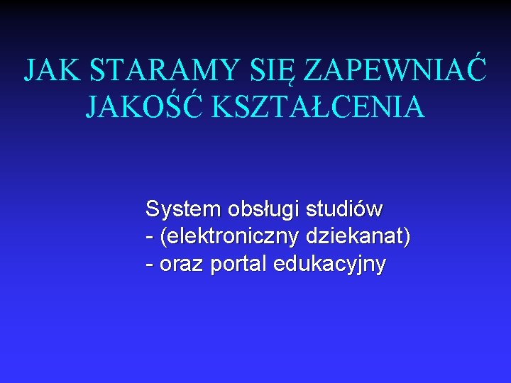 JAK STARAMY SIĘ ZAPEWNIAĆ JAKOŚĆ KSZTAŁCENIA System obsługi studiów - (elektroniczny dziekanat) - oraz