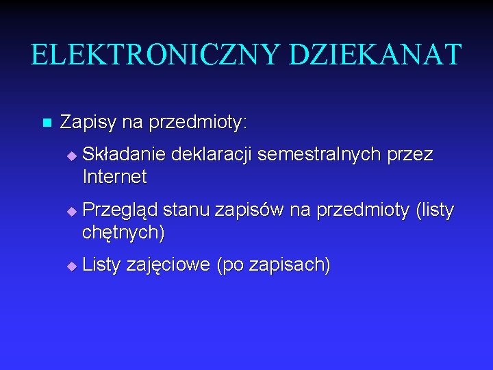 ELEKTRONICZNY DZIEKANAT n Zapisy na przedmioty: u u u Składanie deklaracji semestralnych przez Internet