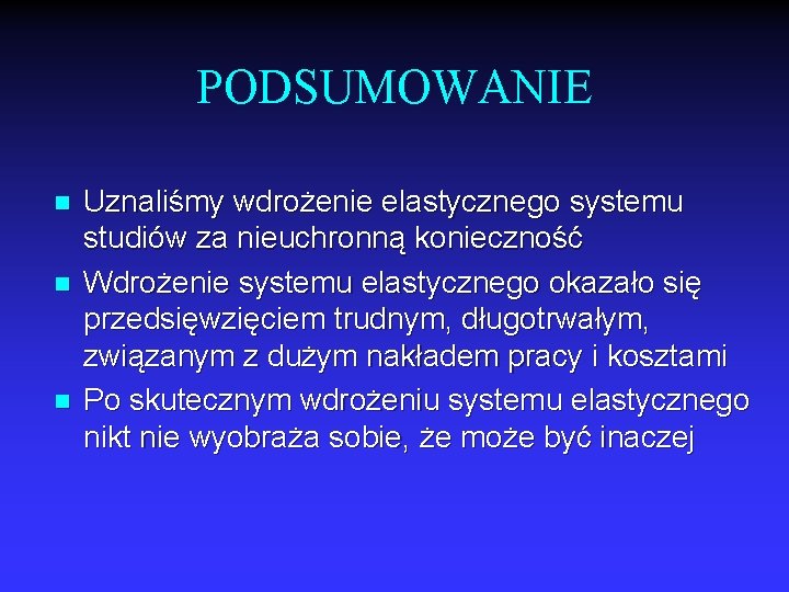 PODSUMOWANIE n n n Uznaliśmy wdrożenie elastycznego systemu studiów za nieuchronną konieczność Wdrożenie systemu