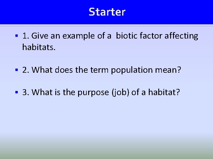 Starter § 1. Give an example of a biotic factor affecting habitats. § 2.