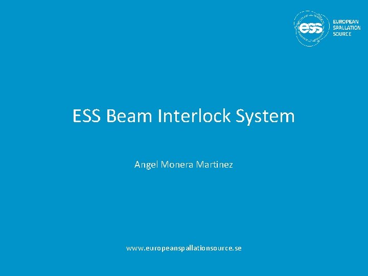 ESS Beam Interlock System Angel Monera Martinez www. europeanspallationsource. se 