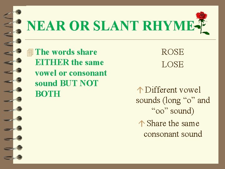 NEAR OR SLANT RHYME 4 The words share EITHER the same vowel or consonant