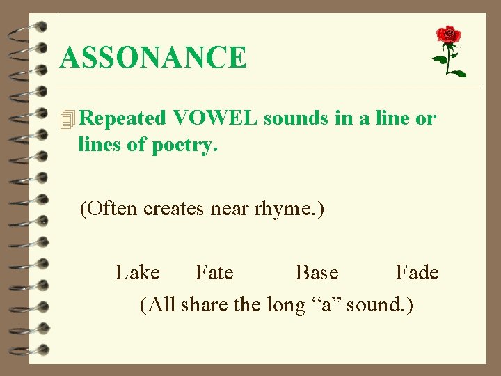 ASSONANCE 4 Repeated VOWEL sounds in a line or lines of poetry. (Often creates